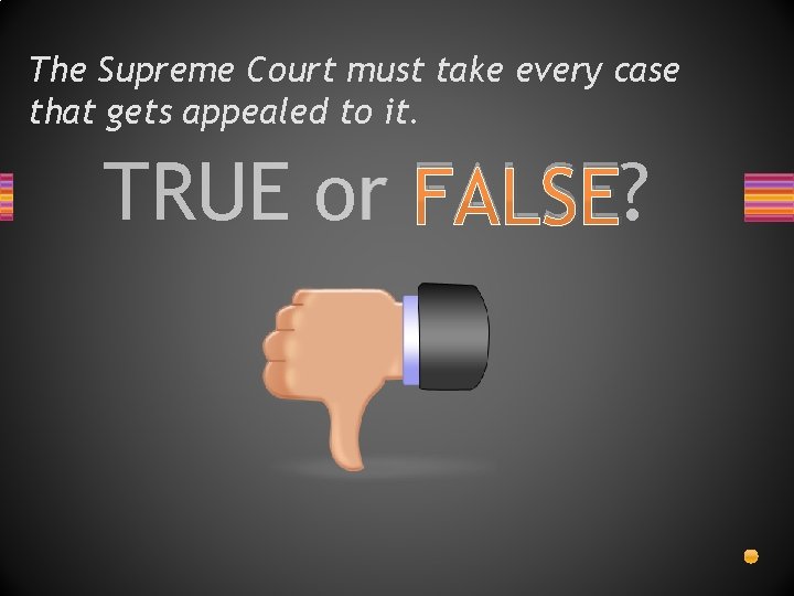 The Supreme Court must take every case that gets appealed to it. TRUE or