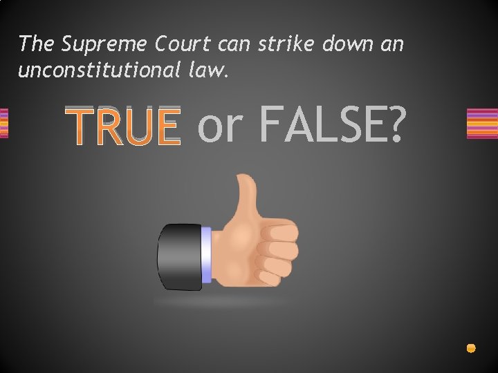 The Supreme Court can strike down an unconstitutional law. TRUE or FALSE? 