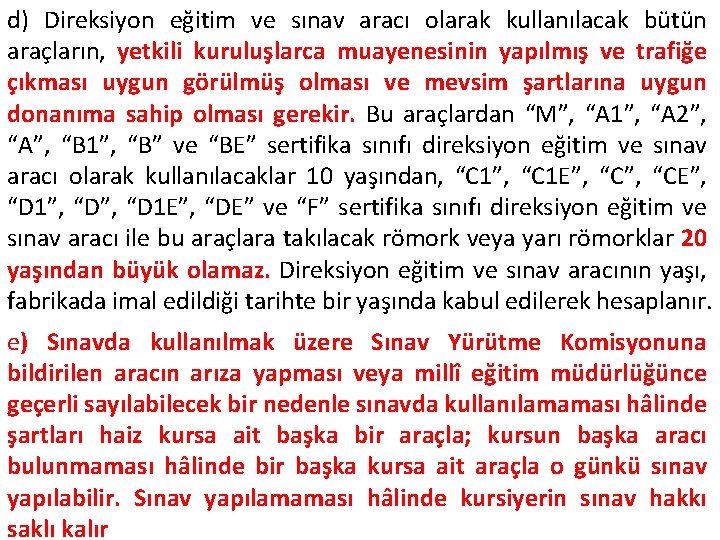 d) Direksiyon eğitim ve sınav aracı olarak kullanılacak bütün araçların, yetkili kuruluşlarca muayenesinin yapılmış