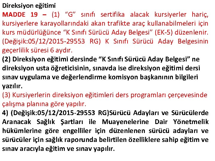 Direksiyon eğitimi MADDE 19 – (1) “G” sınıfı sertifika alacak kursiyerler hariç, kursiyerlere karayollarındaki