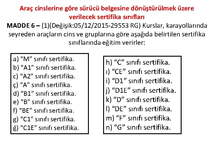 Araç cinslerine göre sürücü belgesine dönüştürülmek üzere verilecek sertifika sınıfları MADDE 6 – (1)(Değişik: