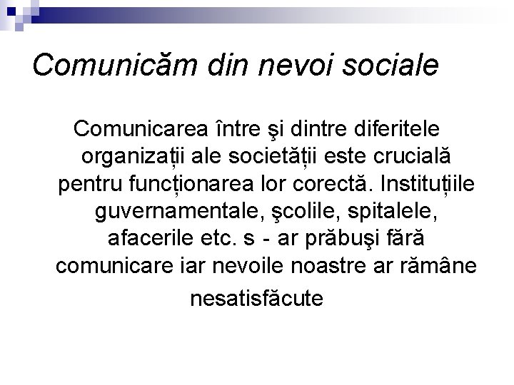 Comunicăm din nevoi sociale Comunicarea între şi dintre diferitele organizații ale societății este crucială