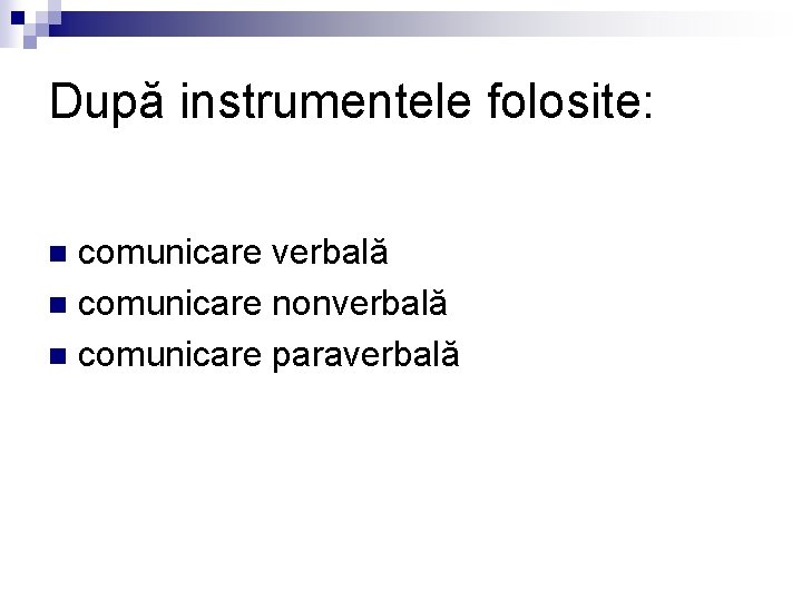 După instrumentele folosite: comunicare verbală n comunicare nonverbală n comunicare paraverbală n 