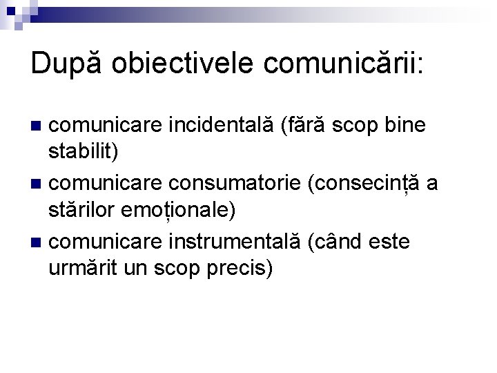 După obiectivele comunicării: comunicare incidentală (fără scop bine stabilit) n comunicare consumatorie (consecință a