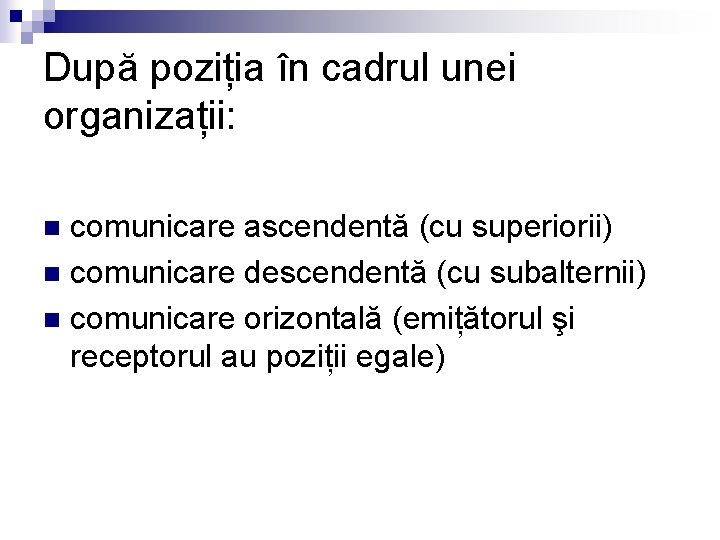 După poziția în cadrul unei organizații: comunicare ascendentă (cu superiorii) n comunicare descendentă (cu