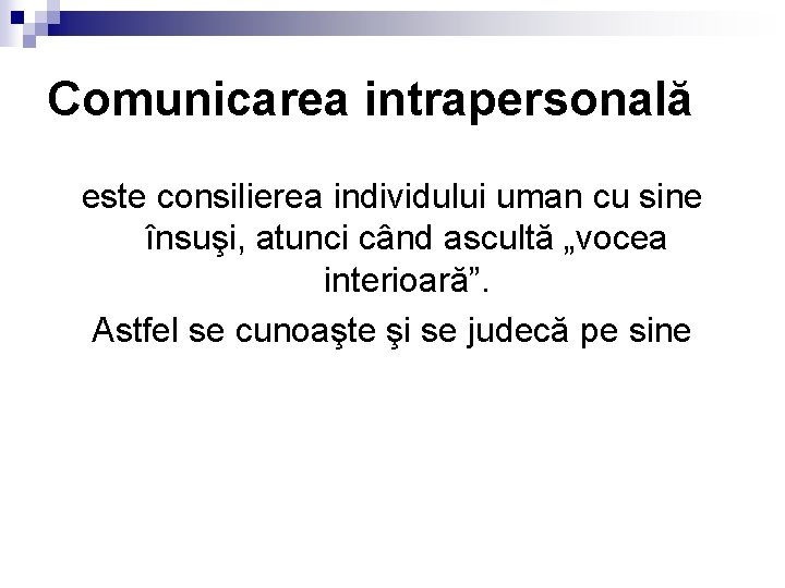 Comunicarea intrapersonală este consilierea individului uman cu sine însuşi, atunci când ascultă „vocea interioară”.