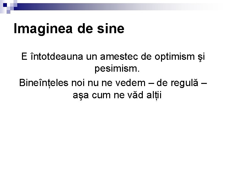 Imaginea de sine E întotdeauna un amestec de optimism şi pesimism. Bineînțeles noi nu