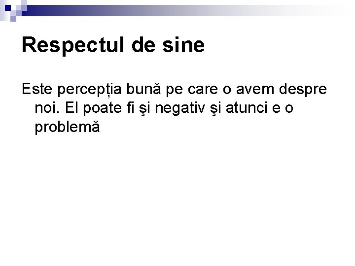 Respectul de sine Este percepția bună pe care o avem despre noi. El poate