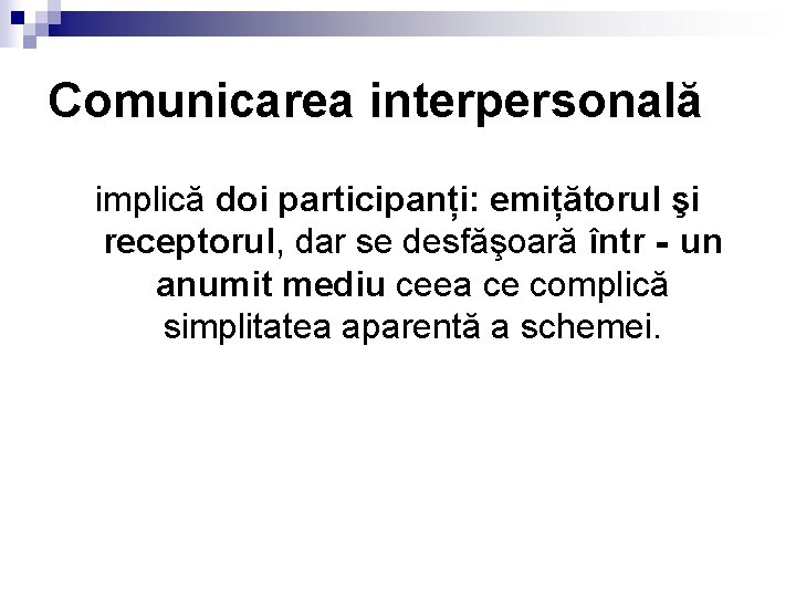 Comunicarea interpersonală implică doi participanți: emițătorul şi receptorul, dar se desfăşoară într‐un anumit mediu