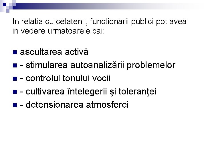 In relatia cu cetatenii, functionarii publici pot avea in vedere urmatoarele cai: ascultarea activă