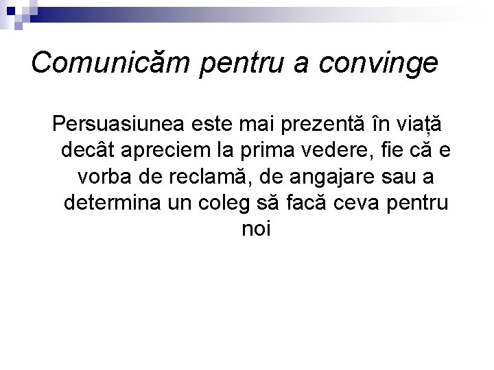 Comunicăm pentru a convinge Persuasiunea este mai prezentă în viață decât apreciem la prima