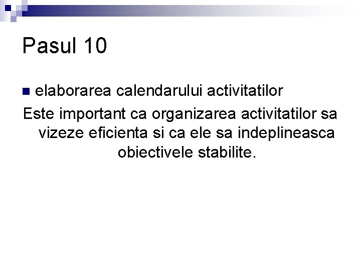 Pasul 10 elaborarea calendarului activitatilor Este important ca organizarea activitatilor sa vizeze eficienta si