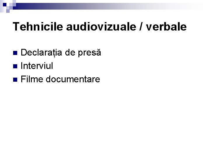 Tehnicile audiovizuale / verbale Declarația de presă n Interviul n Filme documentare n 