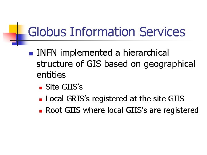Globus Information Services n INFN implemented a hierarchical structure of GIS based on geographical