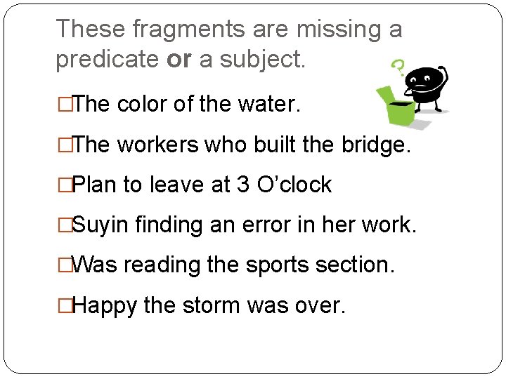 These fragments are missing a predicate or a subject. �The color of the water.
