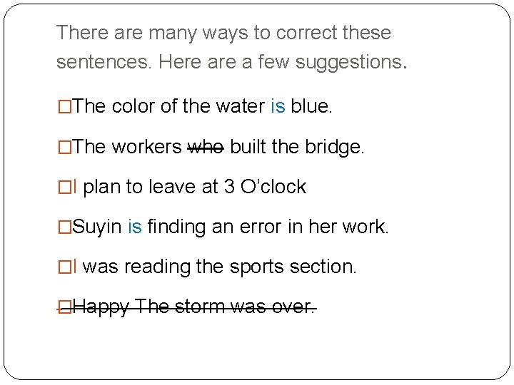 There are many ways to correct these sentences. Here a few suggestions. �The color