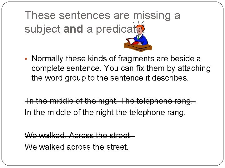 These sentences are missing a subject and a predicate! • Normally these kinds of