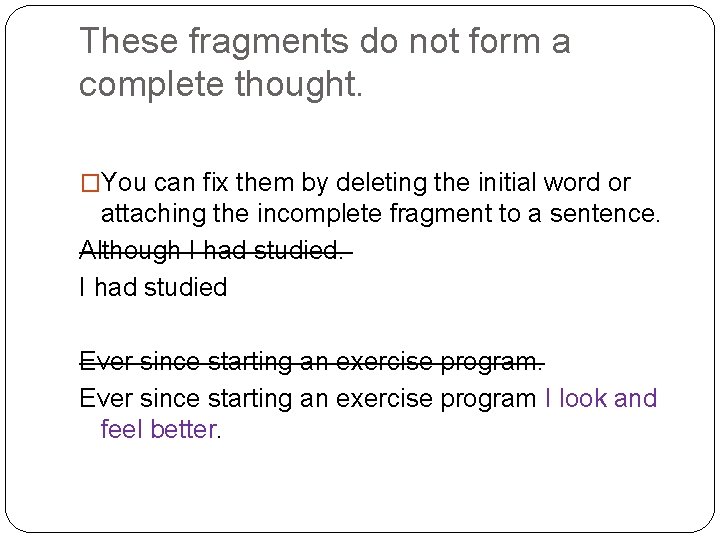 These fragments do not form a complete thought. �You can fix them by deleting