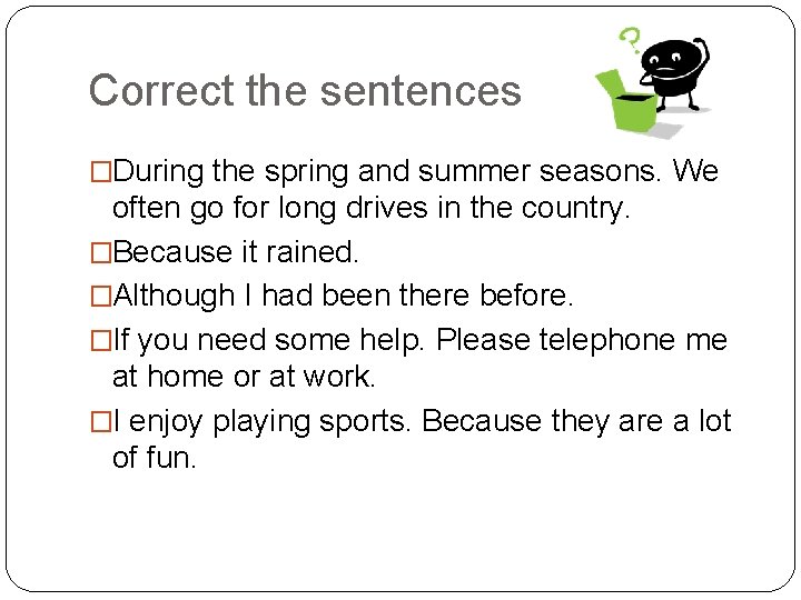 Correct the sentences �During the spring and summer seasons. We often go for long