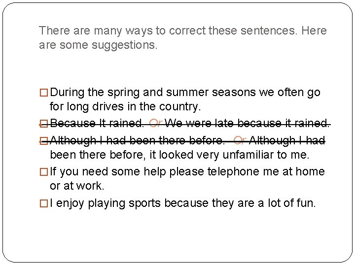 There are many ways to correct these sentences. Here are some suggestions. � During