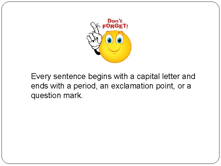 Every sentence begins with a capital letter and ends with a period, an exclamation