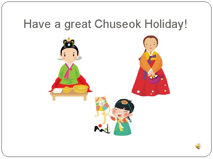 Have a great Chuseok Holiday! 