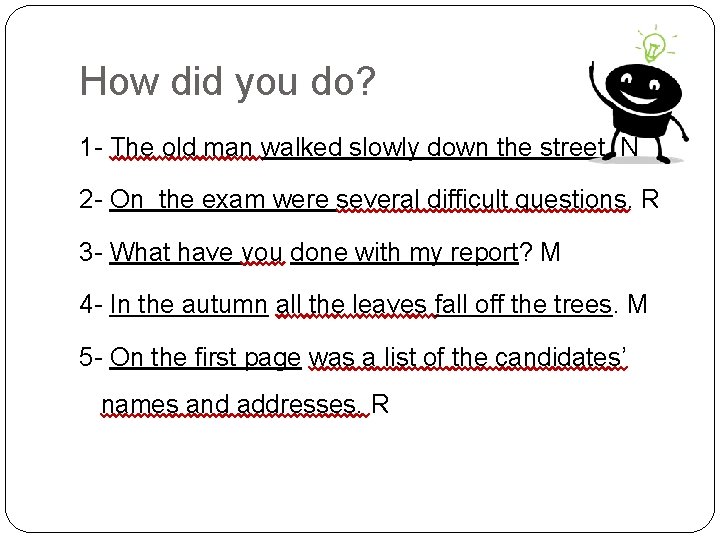 How did you do? 1 - The old man walked slowly down the street.