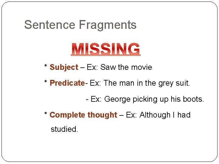 Sentence Fragments * Subject – Ex: Saw the movie * Predicate- Ex: The man