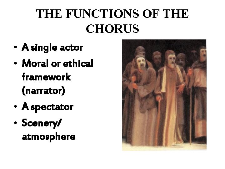 THE FUNCTIONS OF THE CHORUS • A single actor • Moral or ethical framework