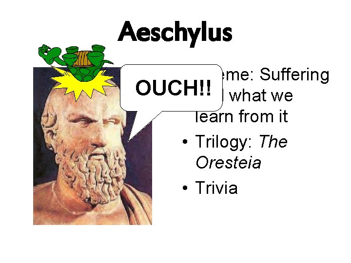 Aeschylus • Theme: Suffering OUCH!! and what we learn from it • Trilogy: The