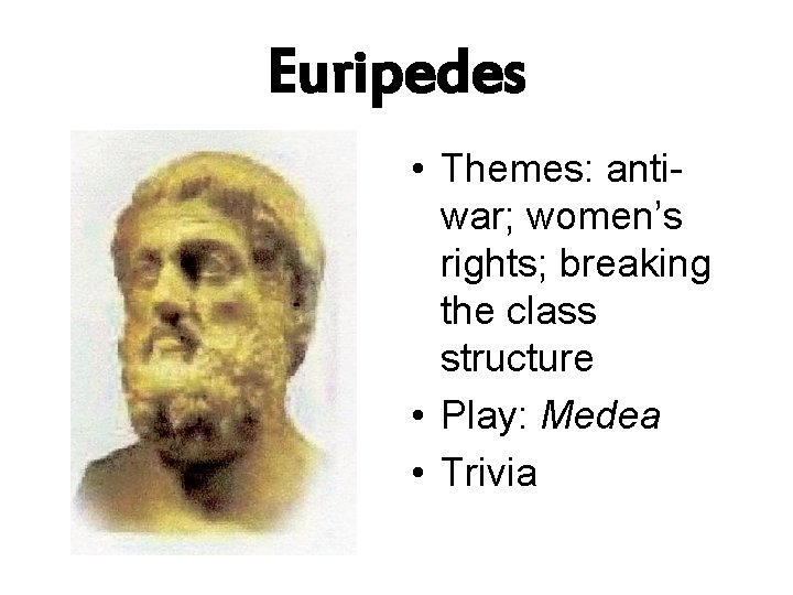 Euripedes • Themes: antiwar; women’s rights; breaking the class structure • Play: Medea •