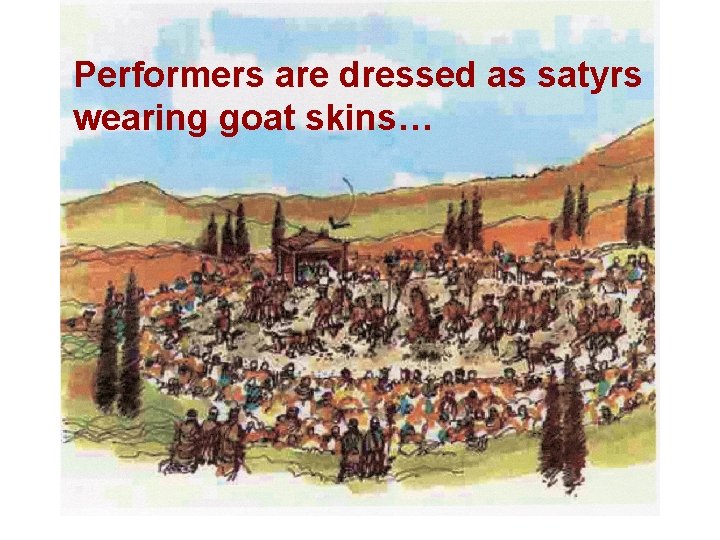 Performers are dressed as satyrs wearing goat skins… 