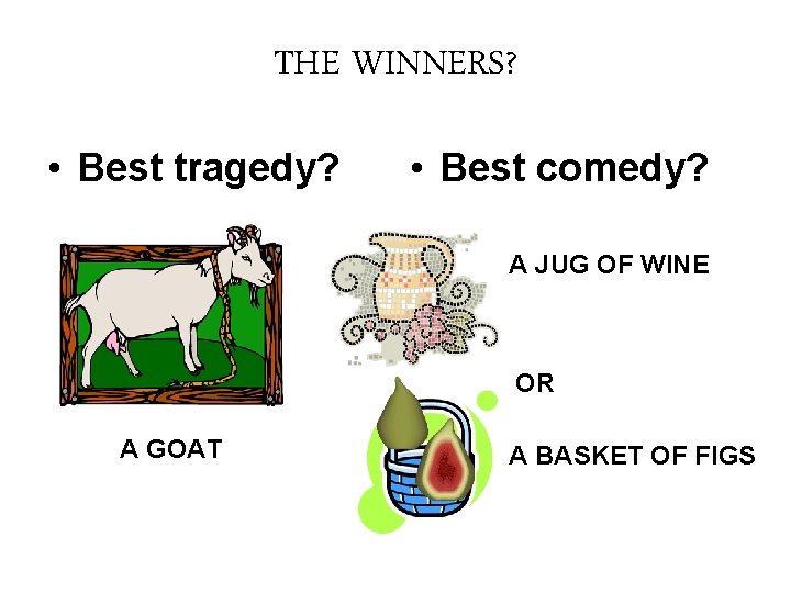 THE WINNERS? • Best tragedy? • Best comedy? A JUG OF WINE OR A