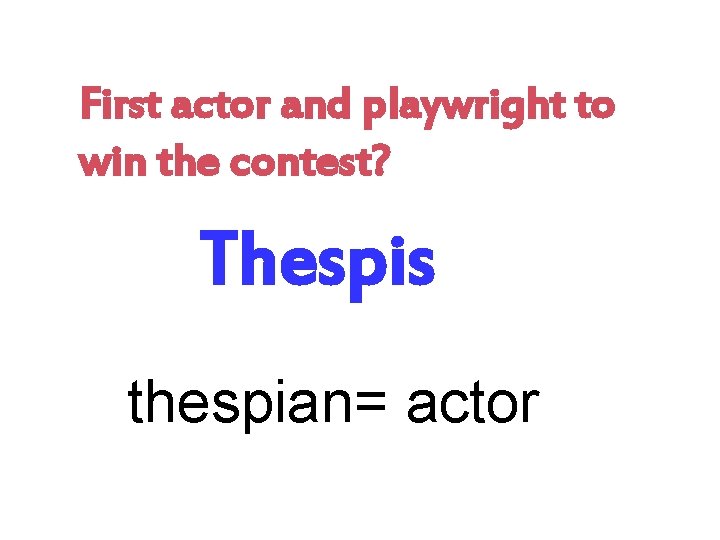 First actor and playwright to win the contest? Thespis thespian= actor 