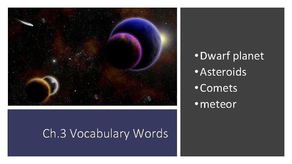  • Dwarf planet • Asteroids • Comets • meteor Ch. 3 Vocabulary Words