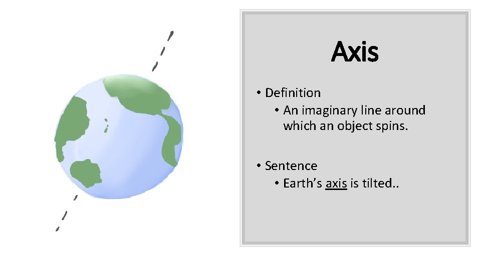 Axis • Definition • An imaginary line around which an object spins. • Sentence