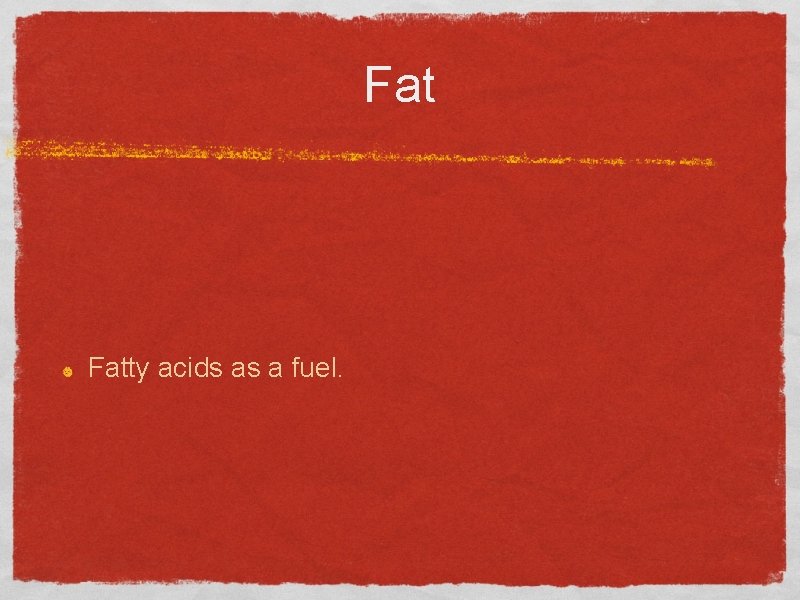 Fat Fatty acids as a fuel. 