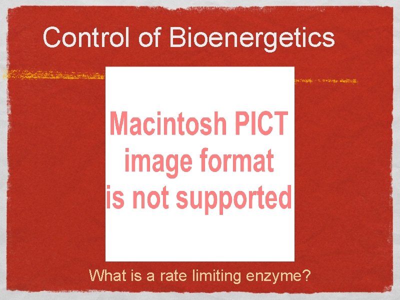 Control of Bioenergetics What is a rate limiting enzyme? 