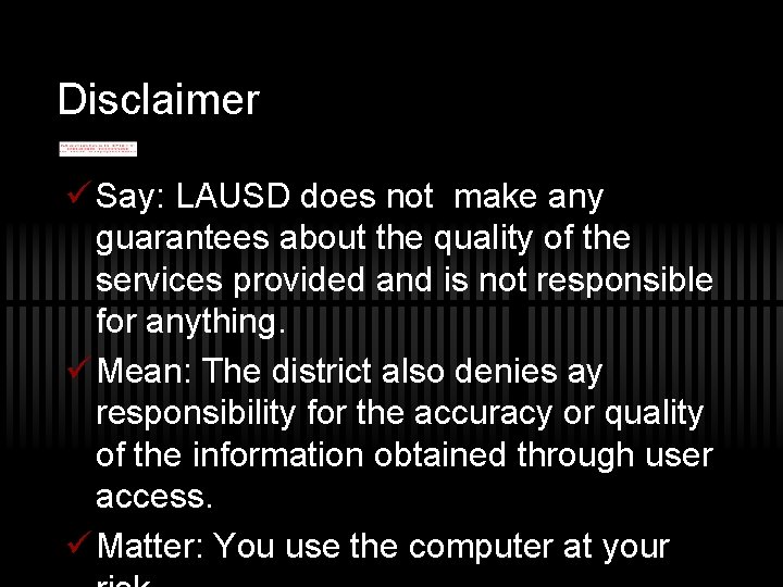 Disclaimer ü Say: LAUSD does not make any guarantees about the quality of the
