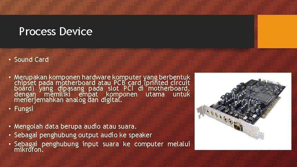 Process Device • Sound Card • Merupakan komponen hardware komputer yang berbentuk chipset pada