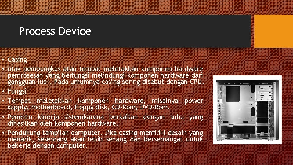 Process Device • Casing • otak pembungkus atau tempat meletakkan komponen hardware pemrosesan yang