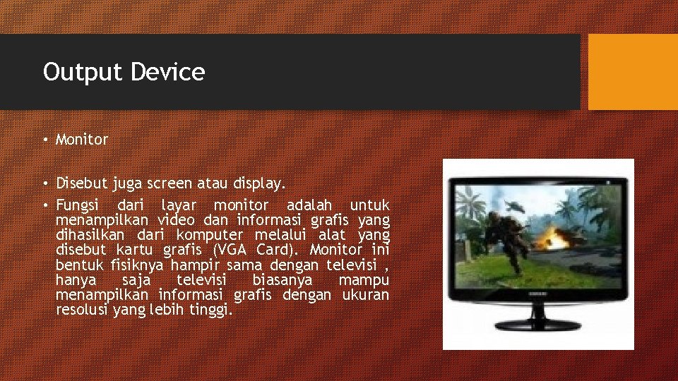 Output Device • Monitor • Disebut juga screen atau display. • Fungsi dari layar