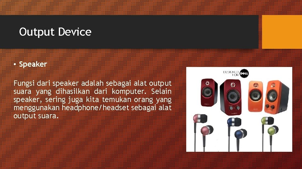 Output Device • Speaker Fungsi dari speaker adalah sebagai alat output suara yang dihasilkan