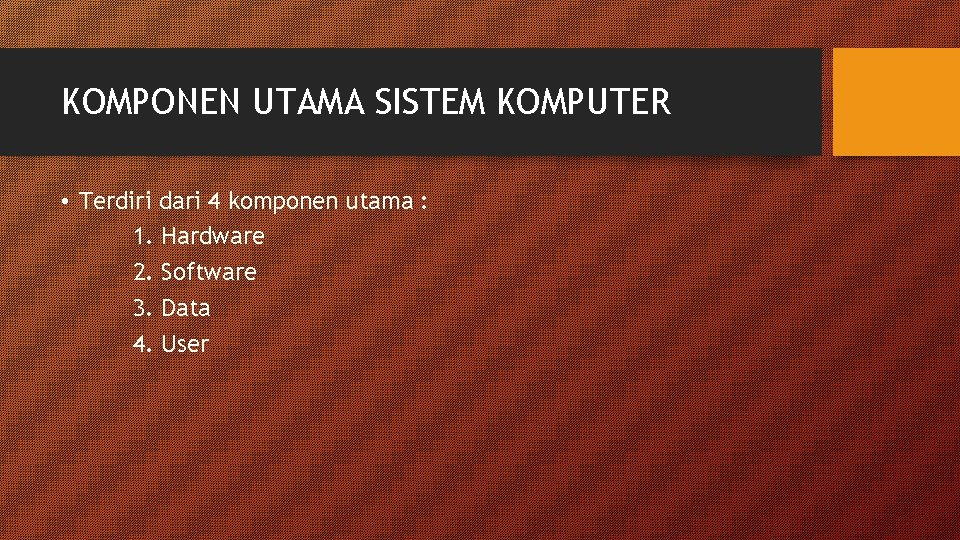 KOMPONEN UTAMA SISTEM KOMPUTER • Terdiri dari 4 komponen utama : 1. Hardware 2.