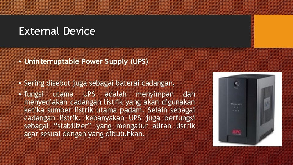 External Device • Uninterruptable Power Supply (UPS) • Sering disebut juga sebagai baterai cadangan,