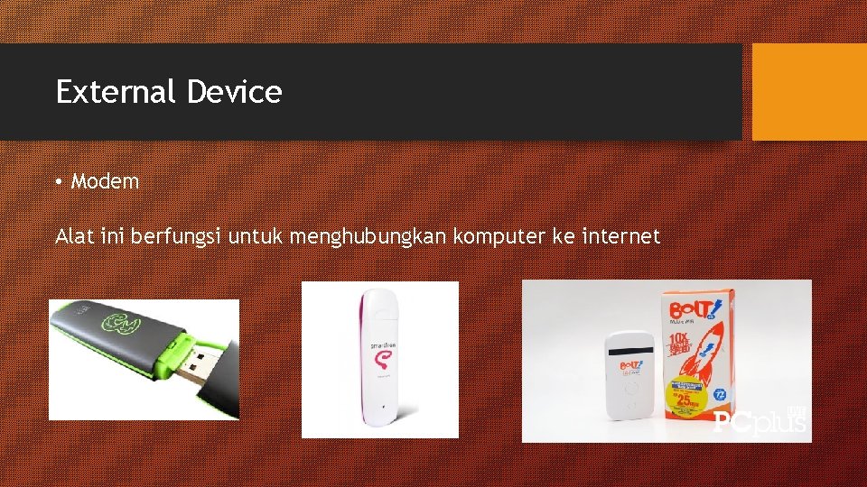 External Device • Modem Alat ini berfungsi untuk menghubungkan komputer ke internet 