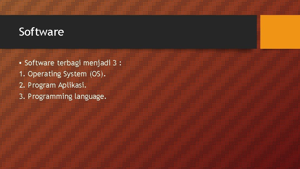 Software • Software terbagi menjadi 3 : 1. Operating System (OS). 2. Program Aplikasi.