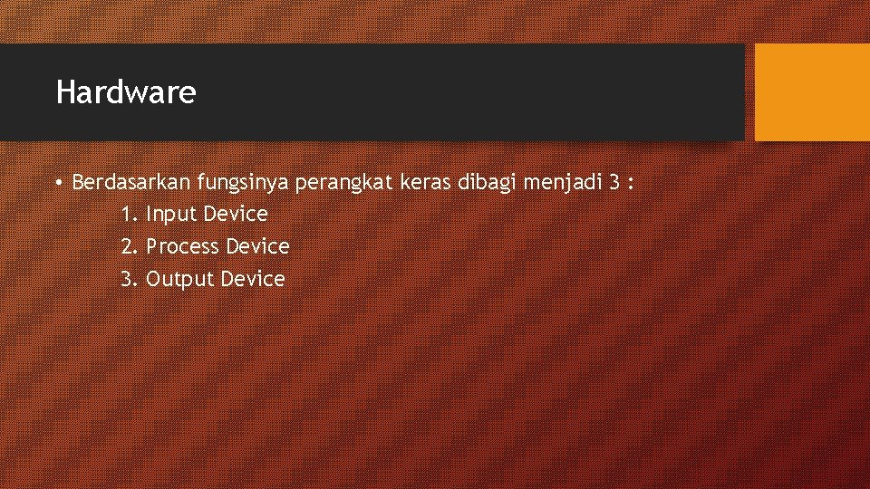 Hardware • Berdasarkan fungsinya perangkat keras dibagi menjadi 3 : 1. Input Device 2.