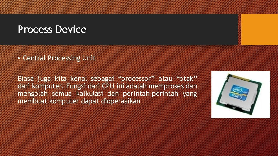 Process Device • Central Processing Unit Biasa juga kita kenal sebagai “processor” atau “otak”