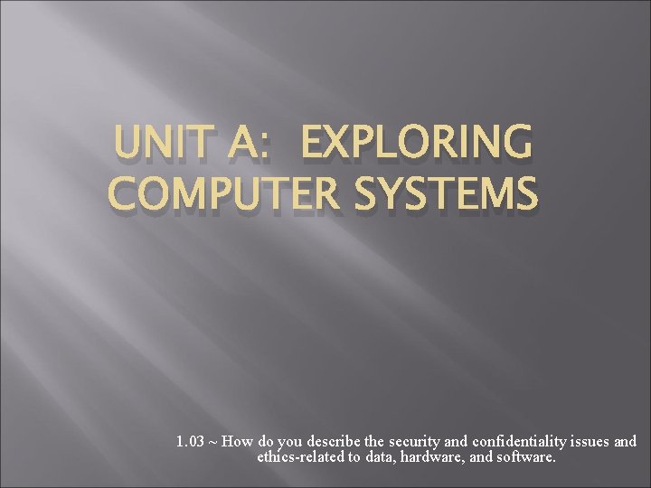UNIT A: EXPLORING COMPUTER SYSTEMS 1. 03 ~ How do you describe the security UNIT A: EXPLORING COMPUTER SYSTEMS 1. 03 ~ How do you describe the security
